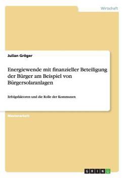 Energiewende mit finanzieller Beteiligung der B�rger am Beispiel von B�rgersolaranlagen: Erfolgsfaktoren und die Rolle der Kommunen