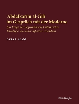 Paperback Abdalkarim al-Gili im Gespräch mit der Moderne: Zur Frage der Begründbarkeit islamischer Theologie aus einer sufischen Tradition [German] Book