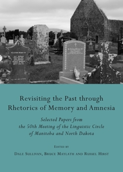 Revisiting the Past Through Rhetorics of Memory and Amnesia: Selected Papers from the 50th Meeting of the Linguistic Circle of Manitoba and North Dako