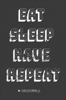 Eat Sleep Rave Repeat : notebook: Daily Planner | Calendar Diary Book | Weekly Planer | eat Sleep Rave, Party, Raver, Dance, Techno| Doted - Gift Idea for all Party Raver, 100 Pages Size 6x9"