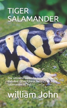 Paperback Tiger Salamander: The ultimate Guide On How To Housing, Diet And Other Characteristics Of Tiger Salamander As Pet Book