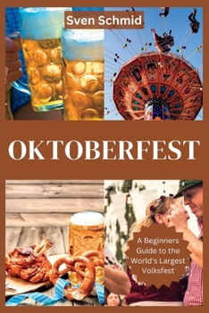 Oktoberfest: A Beginners Guide to the World's Largest Volksfest