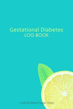 Gestational Diabetes Log Book: 53 Week Blood Sugar and Meals Logbook; Daily Log Pages for Monitoring Your Glucose Levels and Recording Your Meals