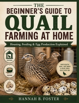 THE BEGINNER’S GUIDE TO QUAIL FARMING AT HOME: Housing, Feeding & Egg Production Explained