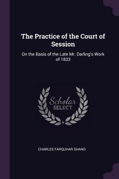 Paperback The Practice of the Court of Session: On the Basis of the Late Mr. Darling's Work of 1833 Book