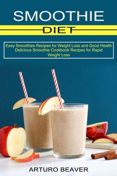 Paperback Smoothie Diet: Easy Smoothies Recipes for Weight Loss and Good Health (Delicious Smoothie Cookbook Recipes for Rapid Weight Loss) Book