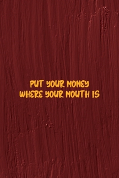 Put Your Money Where Your Mouth Is: All Purpose 6x9 Blank Lined Notebook Journal Way Better Than A Card Trendy Unique Gift Maroon Texture English Slang