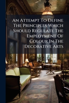 Paperback An Attempt To Define The Principles Which Should Regulate The Employment Of Colour In The Decorative Arts Book