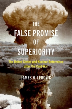 Paperback The False Promise of Superiority: The United States and Nuclear Deterrence After the Cold War Book