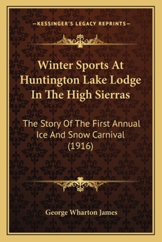 Paperback Winter Sports At Huntington Lake Lodge In The High Sierras: The Story Of The First Annual Ice And Snow Carnival (1916) Book