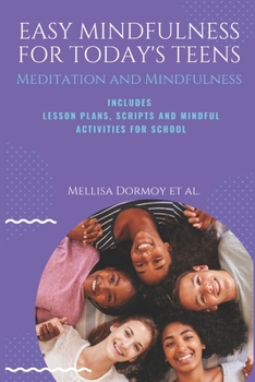 Paperback Easy Mindfulness for Today's Teens: Meditation and Mindfulness, includes Lesson Plans, Scripts and 80 Mindful Exercises for The Classroom Book