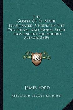 The Gospel Of St. Mark, Illustrated, Chiefly In The Doctrinal And Moral Sense: From Ancient And Modern Authors