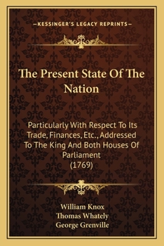 Paperback The Present State Of The Nation: Particularly With Respect To Its Trade, Finances, Etc., Addressed To The King And Both Houses Of Parliament (1769) Book