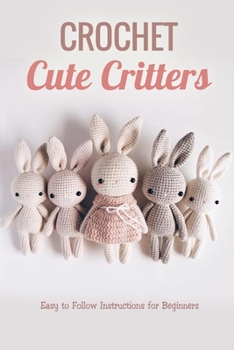 Paperback Crochet Cute Critters: Easy to Follow Instructions for Beginners: Cute Crocheted Animals Book