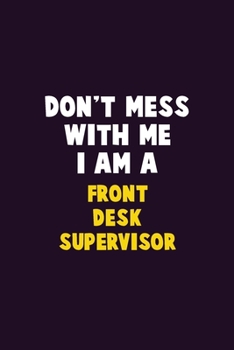 Paperback Don't Mess With Me, I Am A Front Desk Supervisor: 6X9 Career Pride 120 pages Writing Notebooks Book