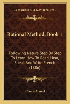 Paperback Rational Method, Book 1: Following Nature Step By Step, To Learn How To Read, Hear, Speak And Write French (1886) Book