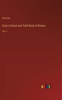 Hardcover Gray's School and Field Book of Botany: Vol. 1 Book