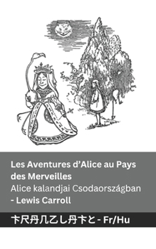 Les Aventures d'Alice au Pays des Merveilles / Alice kalandjai Csodaországban: Tranzlaty Français Magyar (Hungarian Edition)