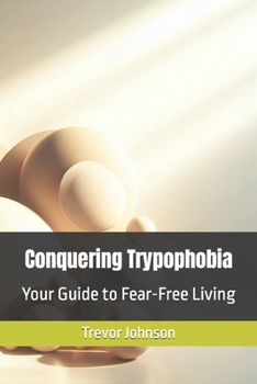 Paperback Conquering Trypophobia: Your Guide to Fear-Free Living Book