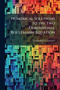 Paperback Numerical Solutions to the Two Dimensional Boltzmann Equation Book