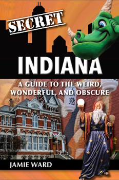 Paperback Secret Indiana: A Guide to the Weird, Wonderful, and Obscure Book