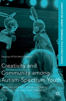 Hardcover Creativity and Community Among Autism-Spectrum Youth: Creating Positive Social Updrafts Through Play and Performance Book