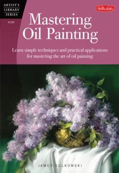 Paperback Mastering Oil Painting: Learn Simple Techniques and Practical Applications for Mastering the Art of Oil Painting Book