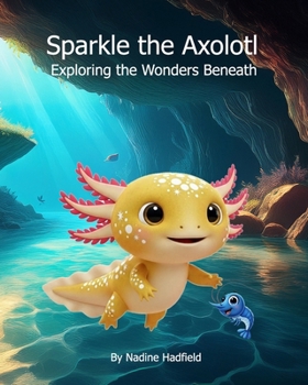 Paperback Sparkle the Axolotl: Exploring the Wonders Beneath Book