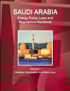 Paperback Saudi Arabia Energy Policy, Laws and Regulations Handbook Volume 1 Strategic Information and Basic Laws Book