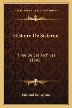 Paperback Histoire De Sisteron: Tiree De Ses Archives (1845) [French] Book