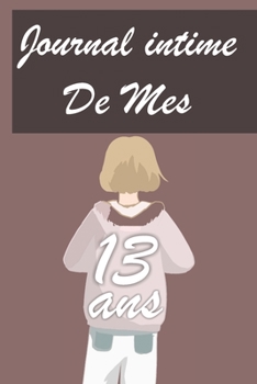 Journal Intime de Mes 13 ans: Bloc notes | Cahier d'écriture |  Idée Cadeau drôle | Calendrier | Journal intime fille adolescents et enfants | Carnet ... blanc | Forma 6" x 9" (French Edition)