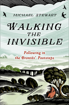 Hardcover Walking The Invisible: A literary guide through the walks and nature of the Brontë sisters, authors of Jane Eyre and Wuthering Heights, and their beloved Yorkshire Book