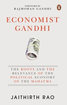 Hardcover Economist Gandhi: The Roots and the Relevance of the Political Economy of the Mahatma Book
