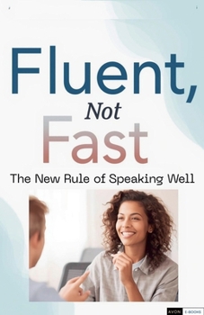 Paperback Fluent, Not Fast: The New Rule of Speaking Well Book