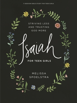 Paperback Isaiah - Teen Girls' Bible Study Book: Striving Less and Trusting God More Book