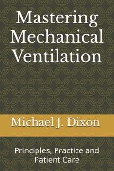 Mastering Mechanical Ventilation: Principles, Practice and Patient Care