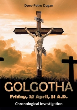 Paperback GOLGOTHA - Friday, 27 April, 31 A.D.: Chronological investigation Book