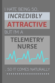 Paperback I Hate Being So Incredibly Attractive But I'm A Telemetry Nurse... So It Comes Naturally: Funny Lined Notebook / Journal Gift Idea for Work Book