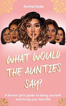 Hardcover What Would the Aunties Say?: A brown girl's guide to being yourself and living your best life Book
