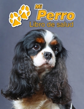 Mi Perro Libro de salud: Cavalier King Charles Spaniel | 109 páginas 22cm x 28cm | Cuaderno para llenar | Agenda de Vacunas | Seguimiento Médico | ... de un Perro | Contactos (Spanish Edition)