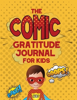 The Comic Gratitude Journal For kids: A Comic Themed Kids Gratitude Journal To Teach kids Gratitude And Mindfulness