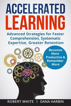 Paperback Accelerated Learning: Advanced Strategies for Faster Comprehension, Systematic Expertise, Greater Retention: Becomes More Productive and Rem Book