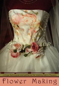 Paperback Flower Making -- Vintage Techniques and Patterns for Making Fabric Flowers Book