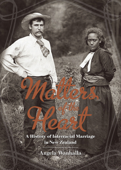 Paperback Matters of the Heart: A History of Interracial Marriage in New Zealand Book