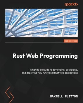 Paperback Rust Web Programming - Second Edition: A hands-on guide to developing, packaging, and deploying fully functional Rust web applications Book