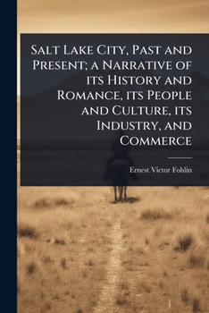 Salt Lake City, Past and Present; a Narrative of its History and Romance, its People and Culture, its Industry, and Commerce