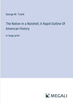 Paperback The Nation in a Nutshell; A Rapid Outline Of American History: in large print Book