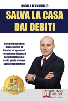 Paperback Salva La Casa Dai Debiti: Come difenderti dal pignoramento di banche ed agenzie di riscossione e liberarti definitivamente dai debiti grazie al [Italian] Book