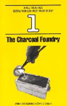 Charcoal Foundry (Build Your Own Metal Working Shop from Scrap Book 1): 1 (Build Your Own Metal Working Shop from Scrap Book 1) - Book #1 of the Build Your Own Metal Working Shop from Scrap