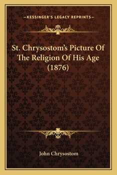 Paperback St. Chrysostom's Picture Of The Religion Of His Age (1876) Book